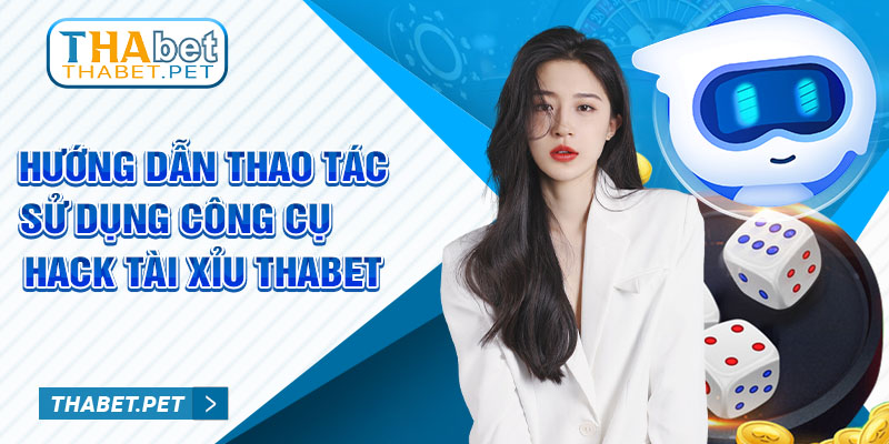 Hướng dẫn thao tác sử dụng công cụ hack tài xỉu Thabet