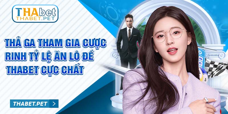 Thả ga tham gia cược - rinh tỷ lệ ăn lô đề Thabet cực chất