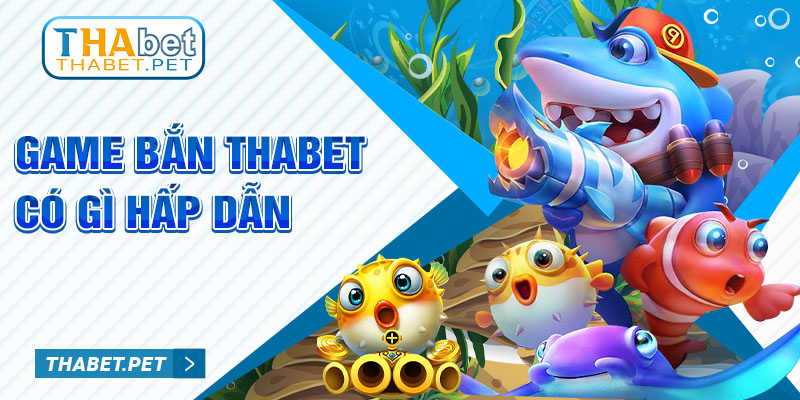 Game bắn cá Thabet có gì hấp dẫn 