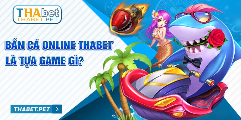 Bắn cá online Thabet là tựa game gì?