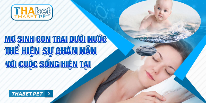 Mơ sinh con trai dưới nước thể hiện sự chán nản với cuộc sống hiện tại