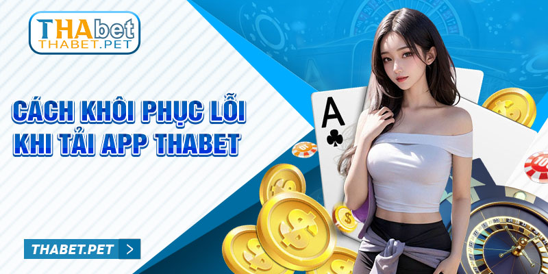 Cách khôi phục lỗi khi tải app Thabet