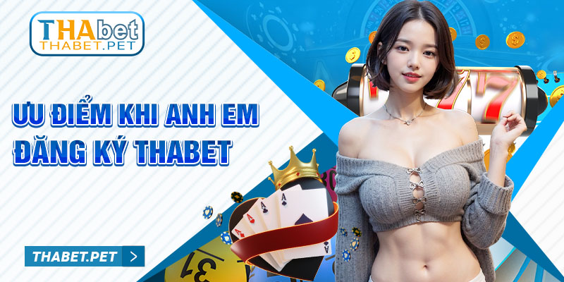 Ưu điểm khi anh em đăng ký Thabet