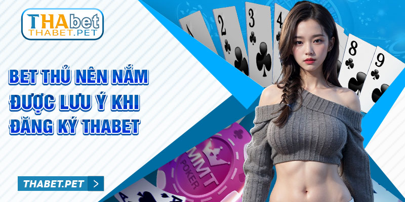 Bet thủ nên năm được lưu ý khi đăng ký Thabet