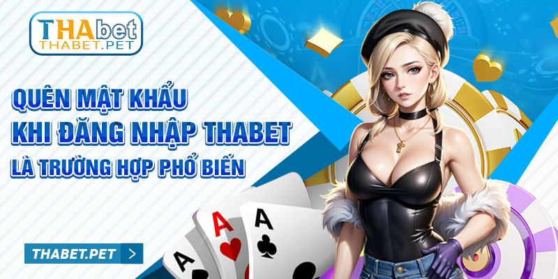 Quên mật khẩu khi đăng nhập Thabet là trường hợp phổ biến