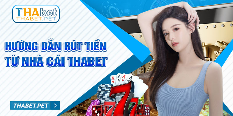 Hướng dẫn rút tiền từ nhà cái thabet