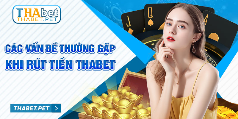 Các vấn đề thường gặp khi rút tiền thabet