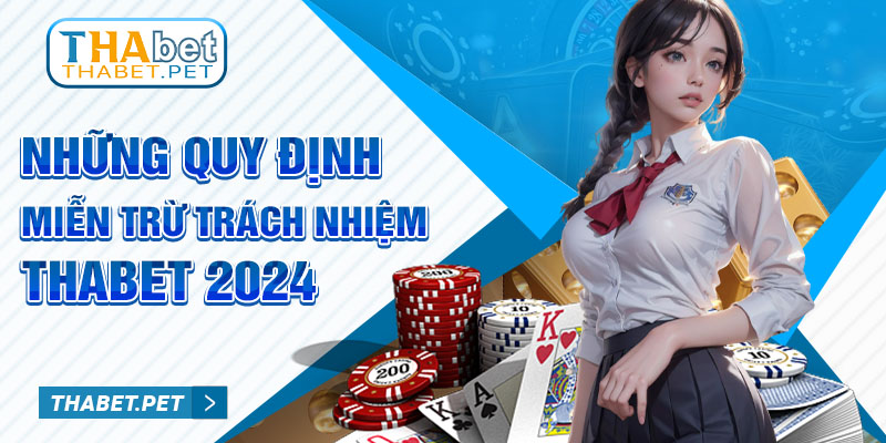 Những quy định miễn trừ trách nhiệm Thabet 2024