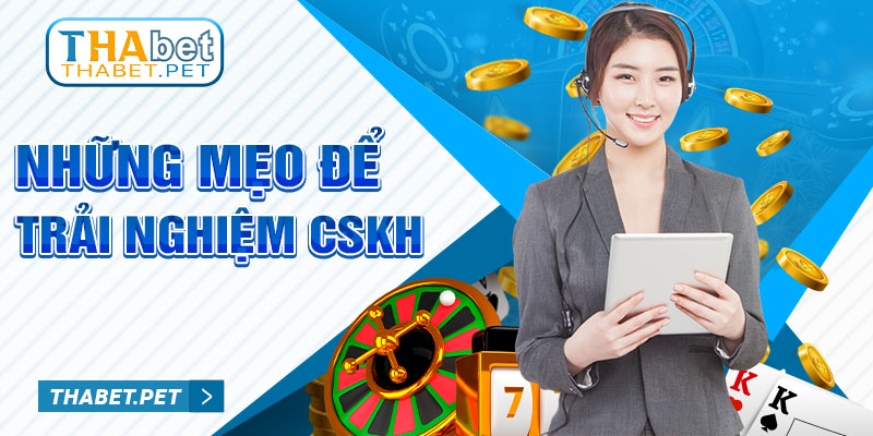 Những mẹo để trải nghiệm CSKH