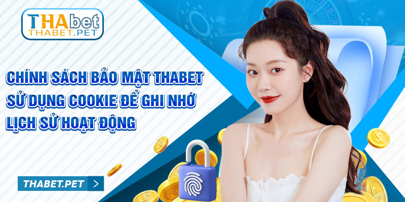 Chính sách bảo mật thabet sử dụng Cookie để ghi nhớ lịch sử hoạt động