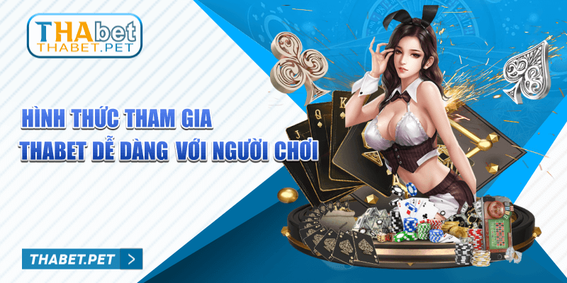 Hình thức tham gia Thabet dễ dàng với người chơi