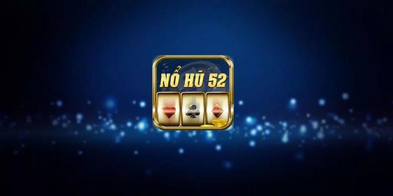 Nổ hũ 52 và thông tin người mới cần biết